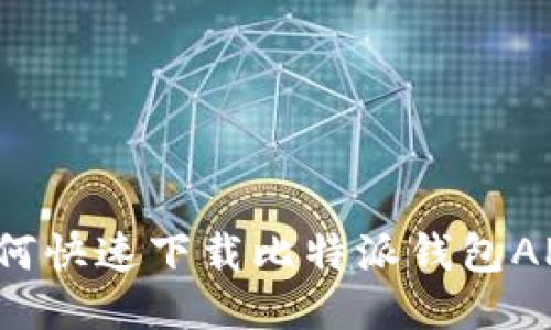 如何快速下载比特派钱包APP？