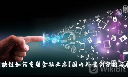  区块链如何重塑金融业态？国内外案例分析与展望