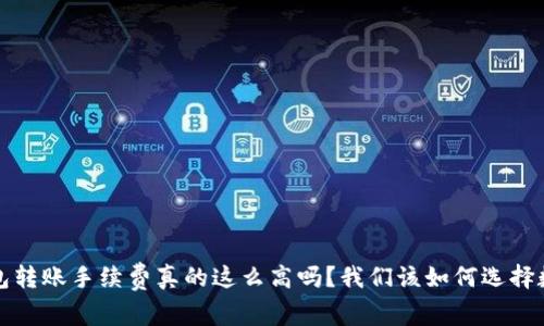 b特派钱包转账手续费真的这么高吗？我们该如何选择数字钱包？