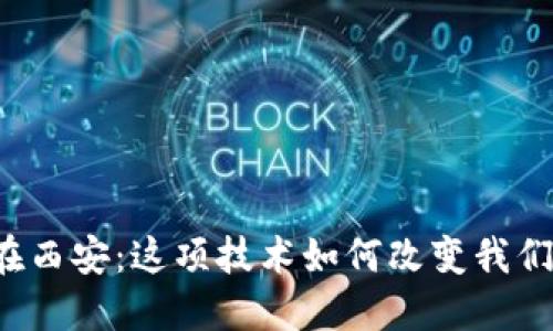 区块链金融在西安：这项技术如何改变我们的经济生活？