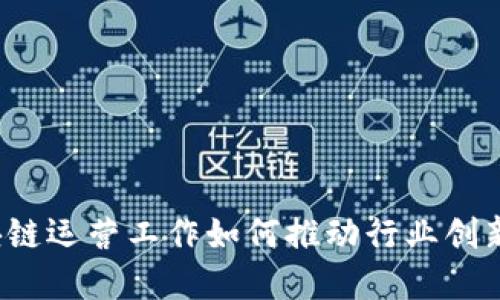 游戏区块链运营工作如何推动行业创新与发展？