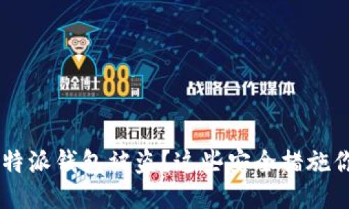 如何防止B特派钱包被盗？这些安全措施你不能忽视！