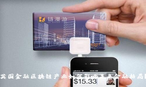 英国金融区块链产业如何影响未来金融格局？