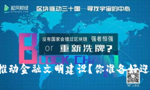 区块链如何推动金融文明建设？你准备好迎接未来了吗？