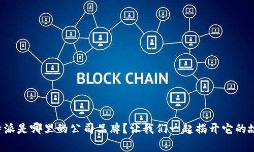比特派是哪里的公司品牌？让我们一起揭开它的故事！