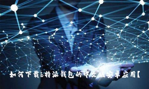 如何下载b特派钱包的中文版安卓应用？