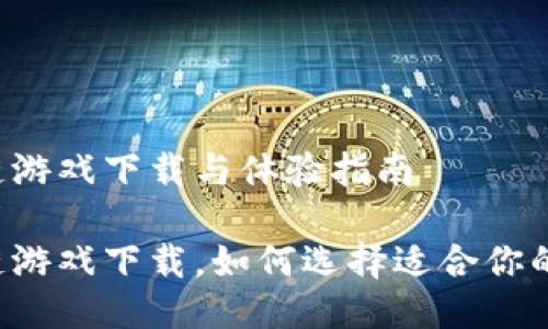 区块链游戏下载与体验指南

区块链游戏下载，如何选择适合你的游戏？