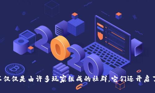 区块链十大游戏这个主题正引起越来越多游戏玩家和区块链爱好者的关注。在虚拟世界中，区块链游戏不仅仅是由许多玩家组成的社群，它们还开启了全新的虚拟经济模式。那么，什么样的区块链游戏最受欢迎呢？区块链游戏：十大热爱玩家的选择是什么？
