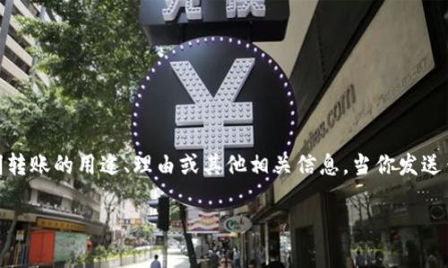 转账备注是指在进行转账时，用户可以选择添加的一段文字说明。这段文字通常用于说明转账的用途、理由或其他相关信息。当你发送钱款时，将这个备注附上，可以让收款人更好地理解这笔款项的来源和用途。例如，可以是：

转账备注有什么用？如何使用才能避免错误？