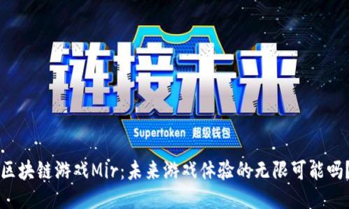 区块链游戏Mir：未来游戏体验的无限可能吗？