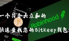 思考一个符合大众和的如何快速查找您的BitKeep钱