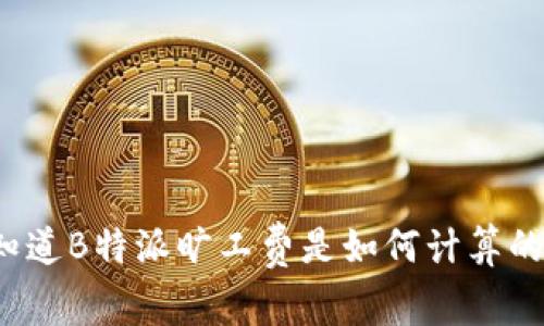 你知道B特派旷工费是如何计算的吗？