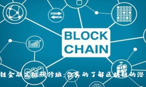 区块链金融高级研修班：你真的了解区块链的潜力吗？