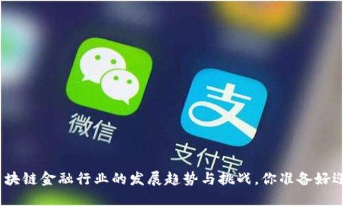 : 中国区块链金融行业的发展趋势与挑战，你准备好迎接了吗？