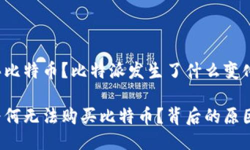 无法购买比特币？比特派发生了什么变化？

比特派为何无法购买比特币？背后的原因是什么？