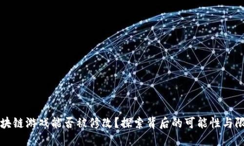 区块链游戏能否被修改？探索背后的可能性与限制