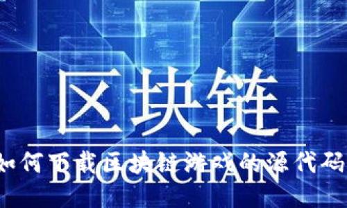 如何下载区块链游戏的源代码？