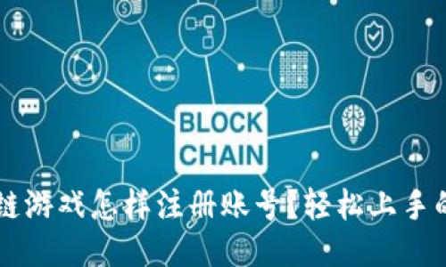 区块链游戏怎样注册账号？轻松上手的指南