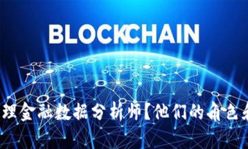 什么是区块链管理金融数据分析师？他们的角色和未来发展如何？