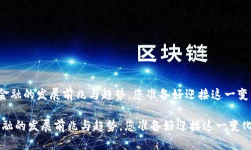 《区块链金融的发展前兆与趋势，您准备好迎接这一变化了吗？》

区块链金融的发展前兆与趋势，您准备好迎接这一变化了吗？