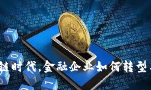 在区块链时代，金融企业如何转型与发展？