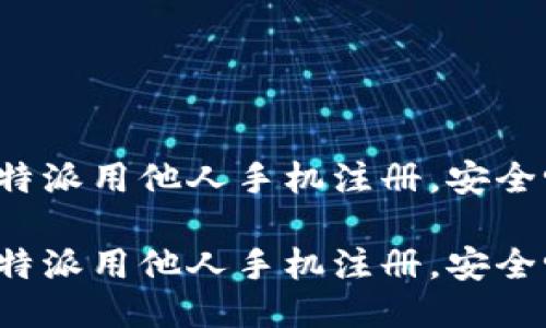 比特派用他人手机注册，安全吗？

比特派用他人手机注册，安全吗？
