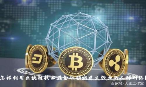 怎样利用区块链技术在金融领域建立强大的人脉网络？
