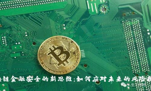 区块链金融安全的新思维：如何应对未来的风险挑战？