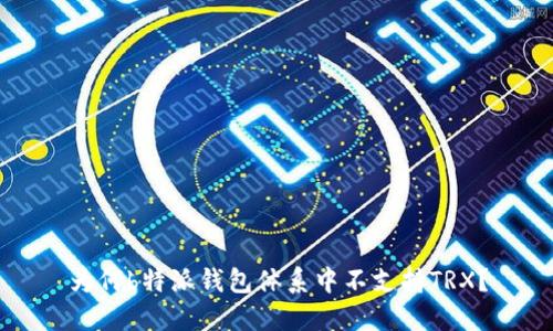 为何b特派钱包体系中不支持TRX？
