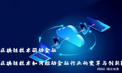 区块链技术驱动金融

区块链技术如何推动金融行业的变革与创新？