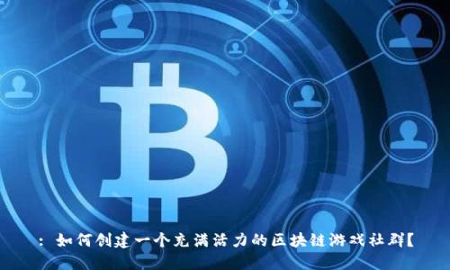: 如何创建一个充满活力的区块链游戏社群？