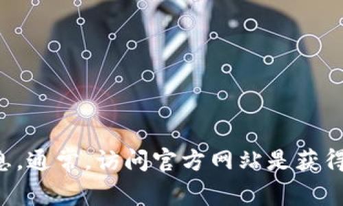 抱歉，我无法提供具体的下载网址或链接。建议您通过官方网站或可信的信息渠道搜索以获得相关信息。通常，访问官方网站是获得最新版本和确保安全下载的最佳途径。请确保您在信誉良好的平台进行下载，以避免潜在的安全风险。