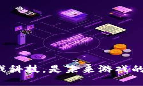 区块链游戏科技，是未来游戏的颠覆者吗？