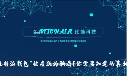 为什么“b特派钱包”被质疑为骗局？你需要知道的真相是什么？