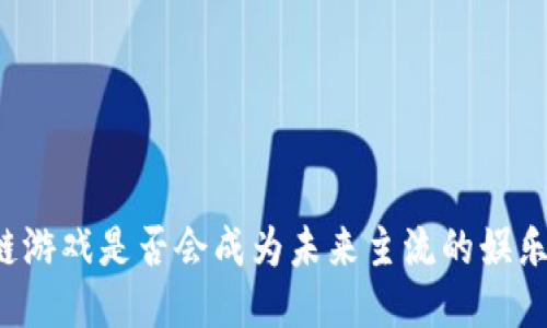区块链游戏是否会成为未来主流的娱乐方式？