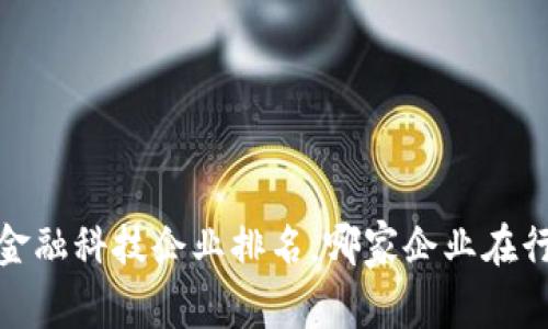 2023年区块链金融科技企业排名，哪家企业在行业中脱颖而出？