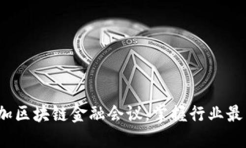 如何参加区块链金融会议，掌握行业最新动态？