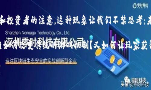 类Dota的区块链游戏正在逐渐吸引越来越多的玩家和投资者的注意，这种现象让我们不禁思考：未来的游戏是否真的会完全被区块链技术所改变？

思考这一问题，我们可以从多个角度切入，例如区块链如何改变传统的游戏机制？又如何让玩家获得更公平的收益？以下是我们对这个话题的详细探讨。

  未来的游戏是否真的会完全被区块链技术所改变？