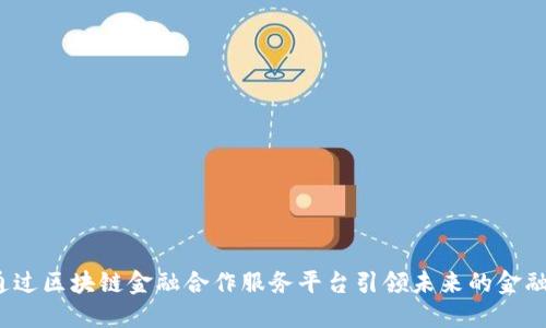 如何通过区块链金融合作服务平台引领未来的金融变革？