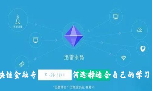 : 区块链金融专业教材：如何选择适合自己的学习资源？