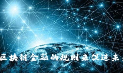 如何设计区块链金融的规则来促进未来的发展？