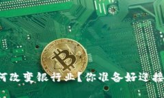 区块链金融如何改变银行业？你准备好迎接这一