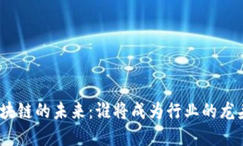 金融区块链的未来：谁将成为行业的龙头企业？