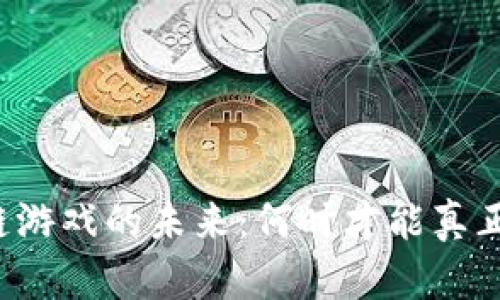 区块链游戏的未来：何时才能真正普及？