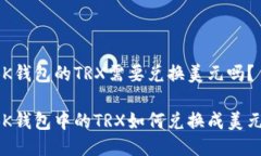 BK钱包的TRX需要兑换美元吗？BK钱包中的TRX如何兑