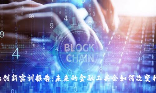 区块链金融创新实训报告：未来的金融工具会如何改变我们的生活？