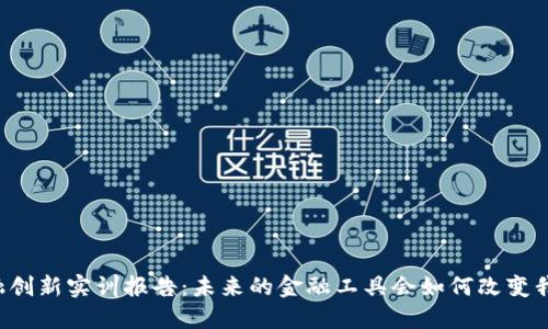 区块链金融创新实训报告：未来的金融工具会如何改变我们的生活？