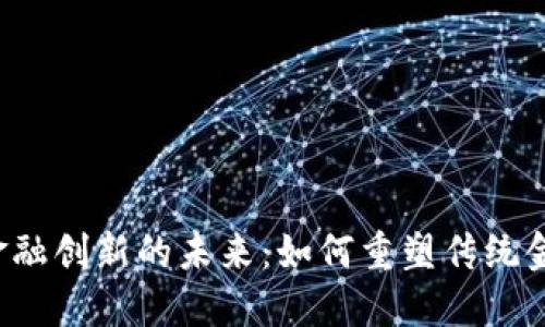区块链金融创新的未来：如何重塑传统金融体系？