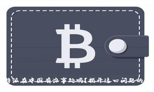 比特派在中国有办事处吗？揭开这一问题的背后
