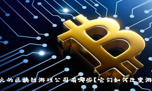 日本最火的区块链游戏公司有哪些？它们如何改变游戏产业？